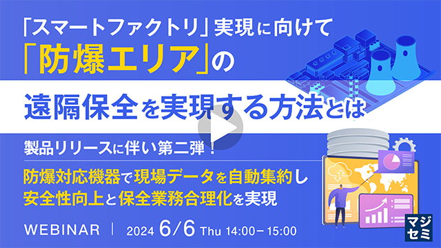 「スマートファクトリ」実現に向けて、「防爆エリア」の遠隔保全を実現する方法とは 第二弾